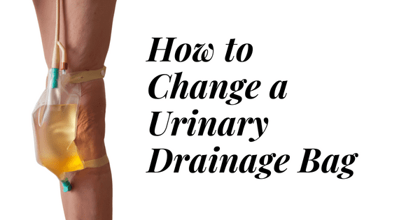 How to Change a Urinary Drainage Bag - Personally Delivered Blog