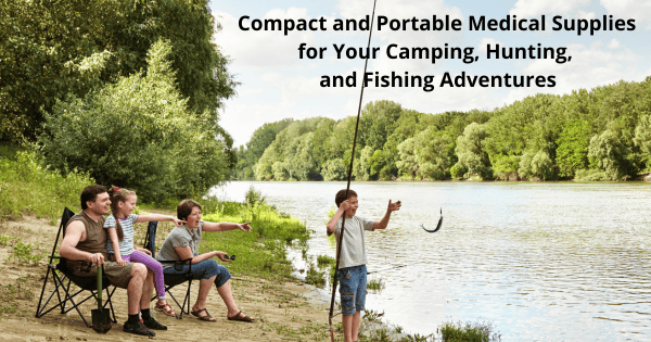 Gear Up for the Great Outdoors: Compact and Portable Medical Supplies for Your Camping, Hunting, and Fishing Adventures