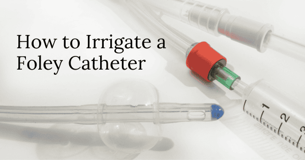 How to Irrigate a Foley Catheter